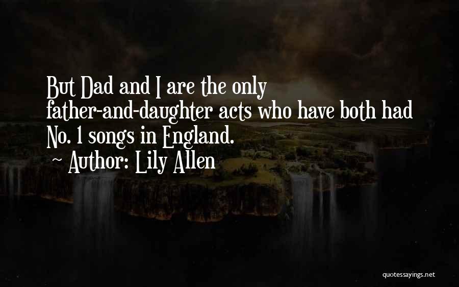 Lily Allen Quotes: But Dad And I Are The Only Father-and-daughter Acts Who Have Both Had No. 1 Songs In England.