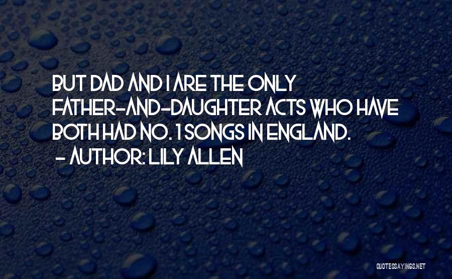 Lily Allen Quotes: But Dad And I Are The Only Father-and-daughter Acts Who Have Both Had No. 1 Songs In England.