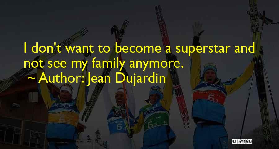 Jean Dujardin Quotes: I Don't Want To Become A Superstar And Not See My Family Anymore.
