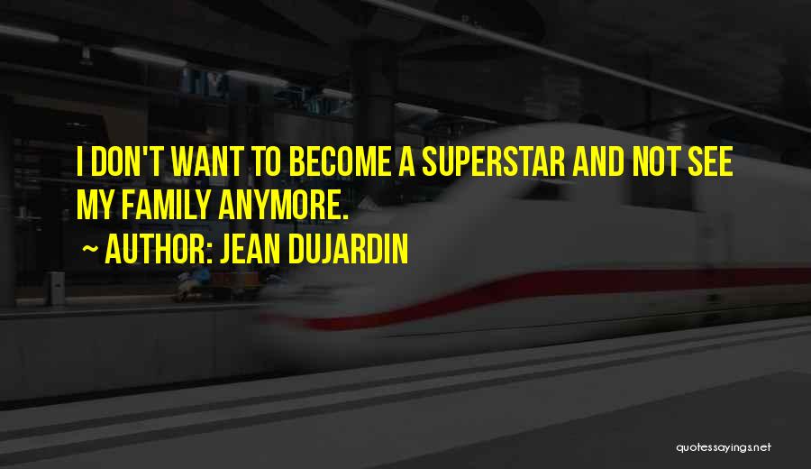 Jean Dujardin Quotes: I Don't Want To Become A Superstar And Not See My Family Anymore.