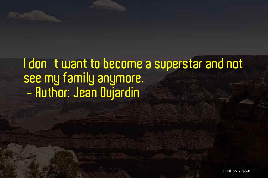 Jean Dujardin Quotes: I Don't Want To Become A Superstar And Not See My Family Anymore.