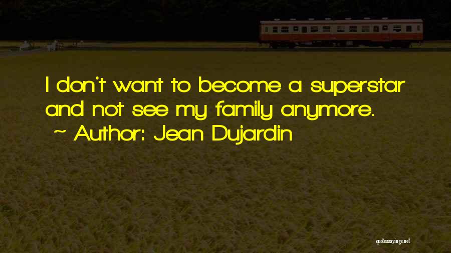 Jean Dujardin Quotes: I Don't Want To Become A Superstar And Not See My Family Anymore.