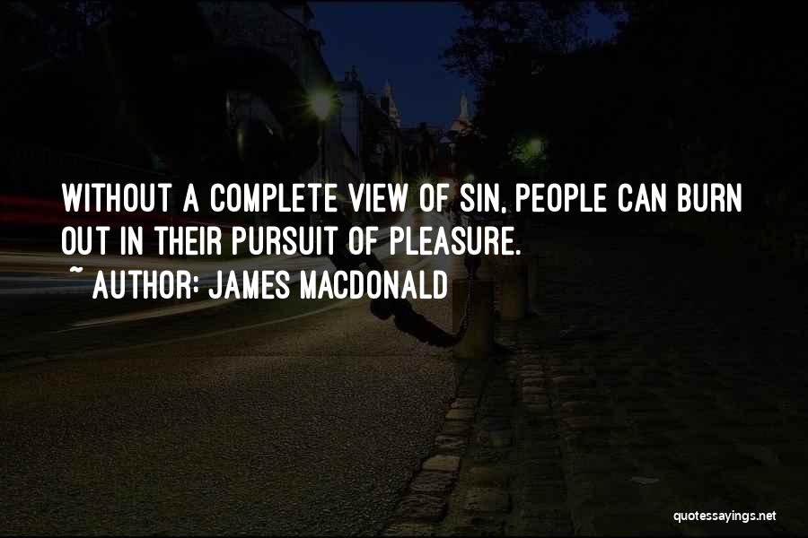 James MacDonald Quotes: Without A Complete View Of Sin, People Can Burn Out In Their Pursuit Of Pleasure.