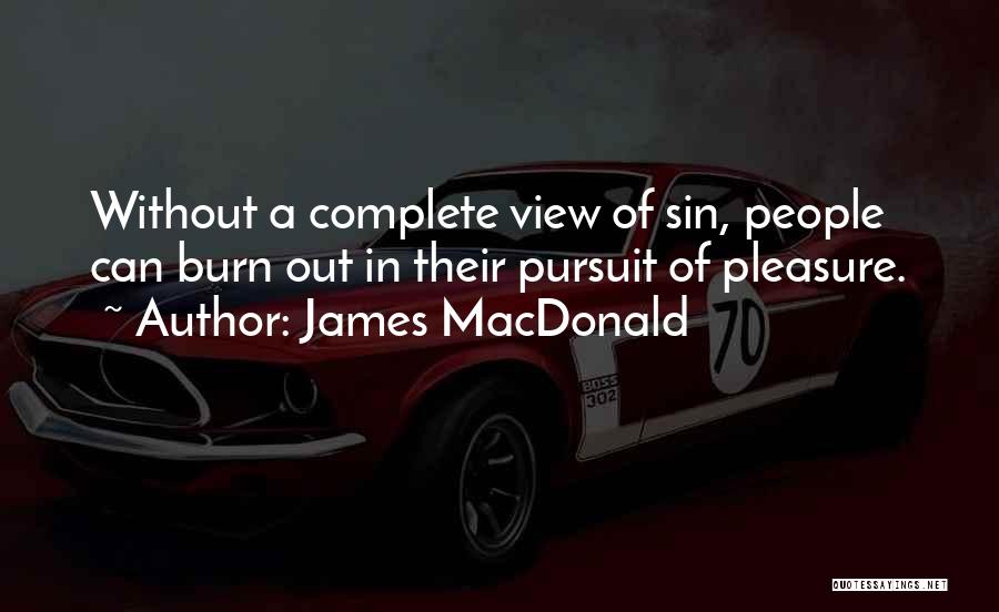 James MacDonald Quotes: Without A Complete View Of Sin, People Can Burn Out In Their Pursuit Of Pleasure.