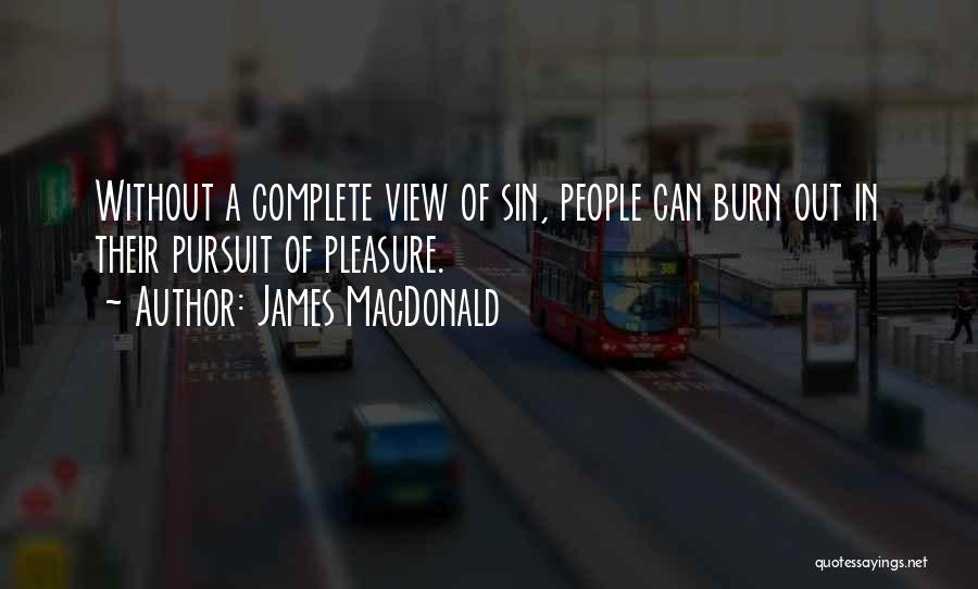 James MacDonald Quotes: Without A Complete View Of Sin, People Can Burn Out In Their Pursuit Of Pleasure.