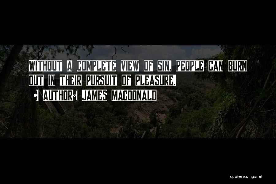 James MacDonald Quotes: Without A Complete View Of Sin, People Can Burn Out In Their Pursuit Of Pleasure.