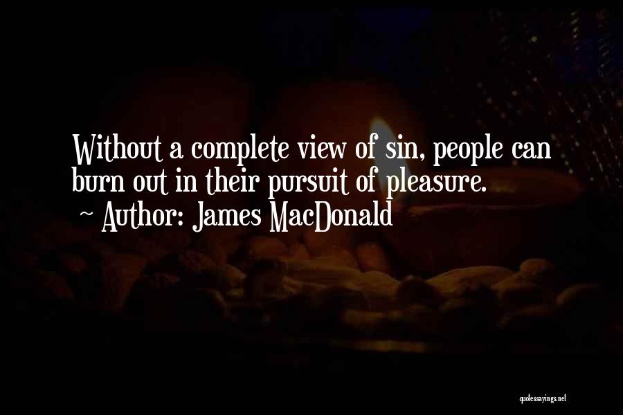 James MacDonald Quotes: Without A Complete View Of Sin, People Can Burn Out In Their Pursuit Of Pleasure.