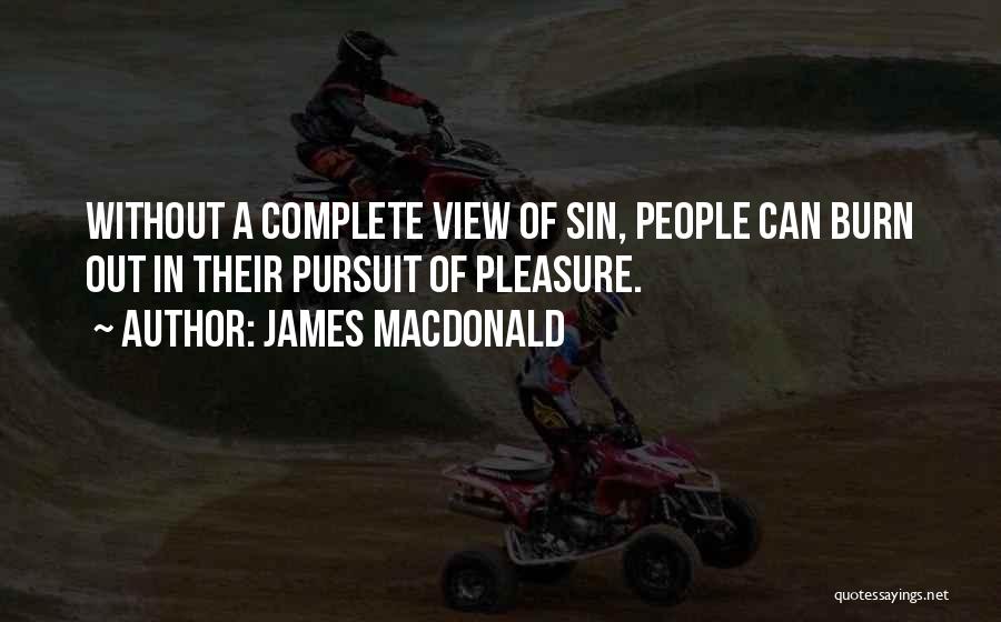 James MacDonald Quotes: Without A Complete View Of Sin, People Can Burn Out In Their Pursuit Of Pleasure.