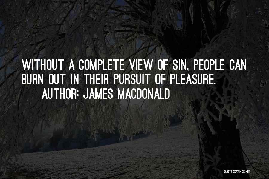 James MacDonald Quotes: Without A Complete View Of Sin, People Can Burn Out In Their Pursuit Of Pleasure.