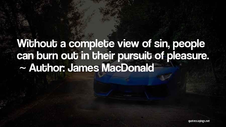 James MacDonald Quotes: Without A Complete View Of Sin, People Can Burn Out In Their Pursuit Of Pleasure.