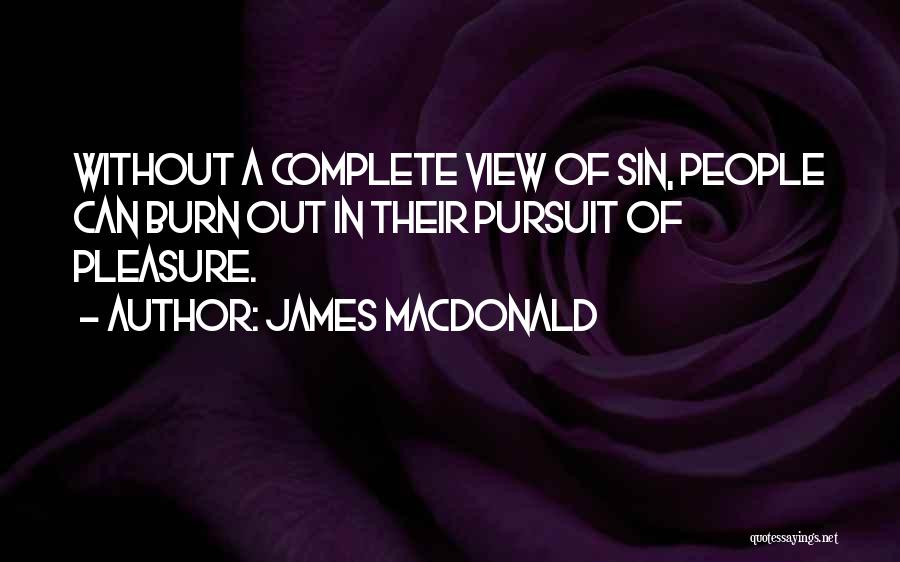 James MacDonald Quotes: Without A Complete View Of Sin, People Can Burn Out In Their Pursuit Of Pleasure.