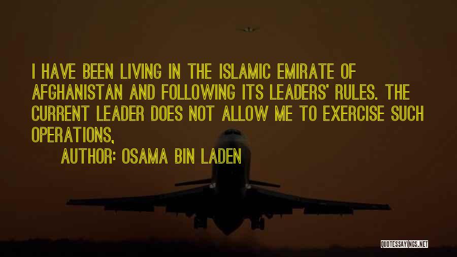 Osama Bin Laden Quotes: I Have Been Living In The Islamic Emirate Of Afghanistan And Following Its Leaders' Rules. The Current Leader Does Not