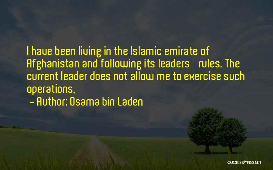 Osama Bin Laden Quotes: I Have Been Living In The Islamic Emirate Of Afghanistan And Following Its Leaders' Rules. The Current Leader Does Not