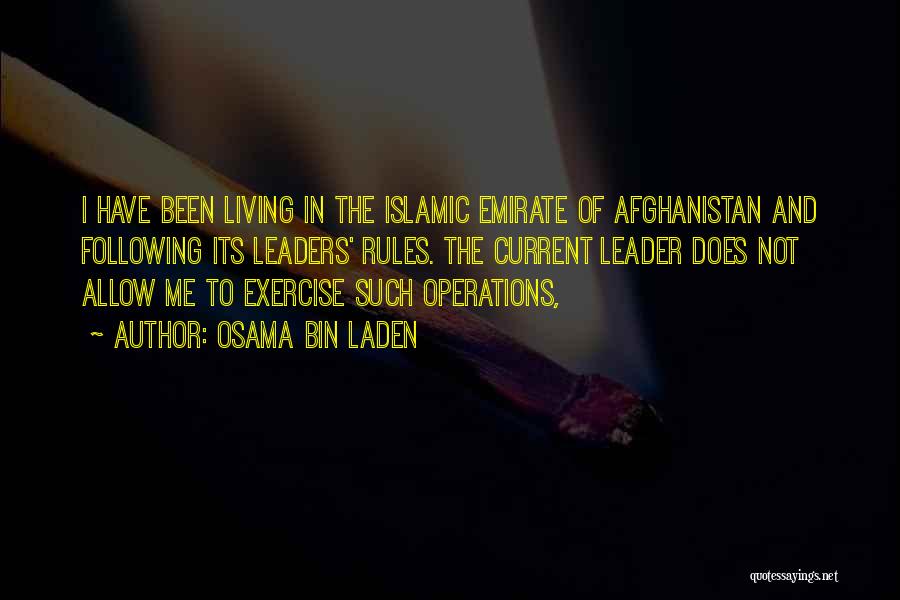 Osama Bin Laden Quotes: I Have Been Living In The Islamic Emirate Of Afghanistan And Following Its Leaders' Rules. The Current Leader Does Not