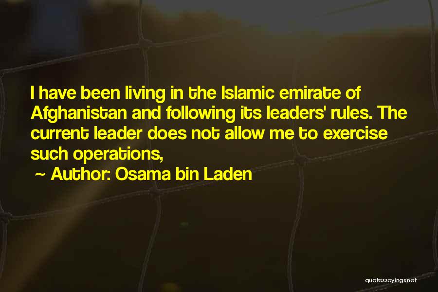 Osama Bin Laden Quotes: I Have Been Living In The Islamic Emirate Of Afghanistan And Following Its Leaders' Rules. The Current Leader Does Not