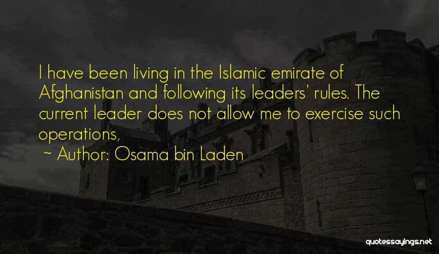Osama Bin Laden Quotes: I Have Been Living In The Islamic Emirate Of Afghanistan And Following Its Leaders' Rules. The Current Leader Does Not