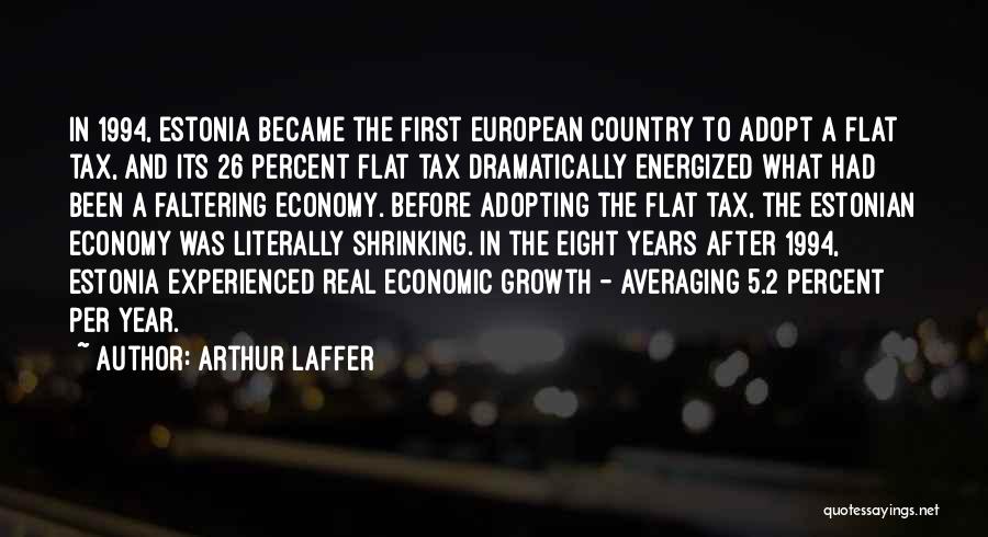 Arthur Laffer Quotes: In 1994, Estonia Became The First European Country To Adopt A Flat Tax, And Its 26 Percent Flat Tax Dramatically