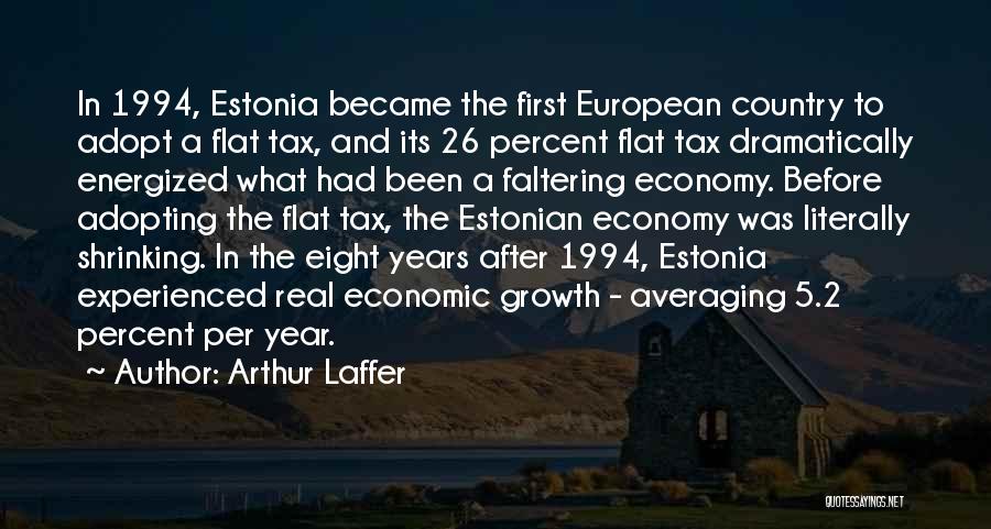 Arthur Laffer Quotes: In 1994, Estonia Became The First European Country To Adopt A Flat Tax, And Its 26 Percent Flat Tax Dramatically