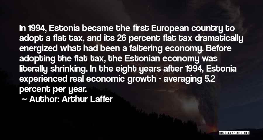 Arthur Laffer Quotes: In 1994, Estonia Became The First European Country To Adopt A Flat Tax, And Its 26 Percent Flat Tax Dramatically