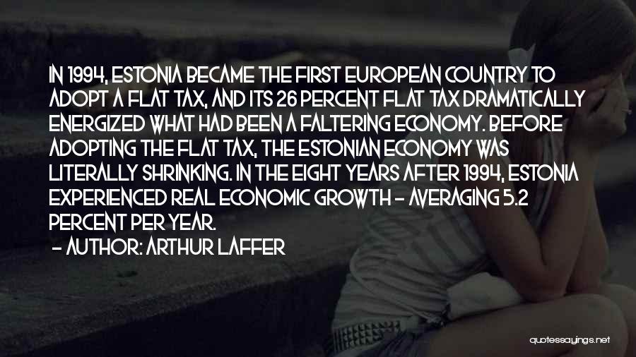 Arthur Laffer Quotes: In 1994, Estonia Became The First European Country To Adopt A Flat Tax, And Its 26 Percent Flat Tax Dramatically