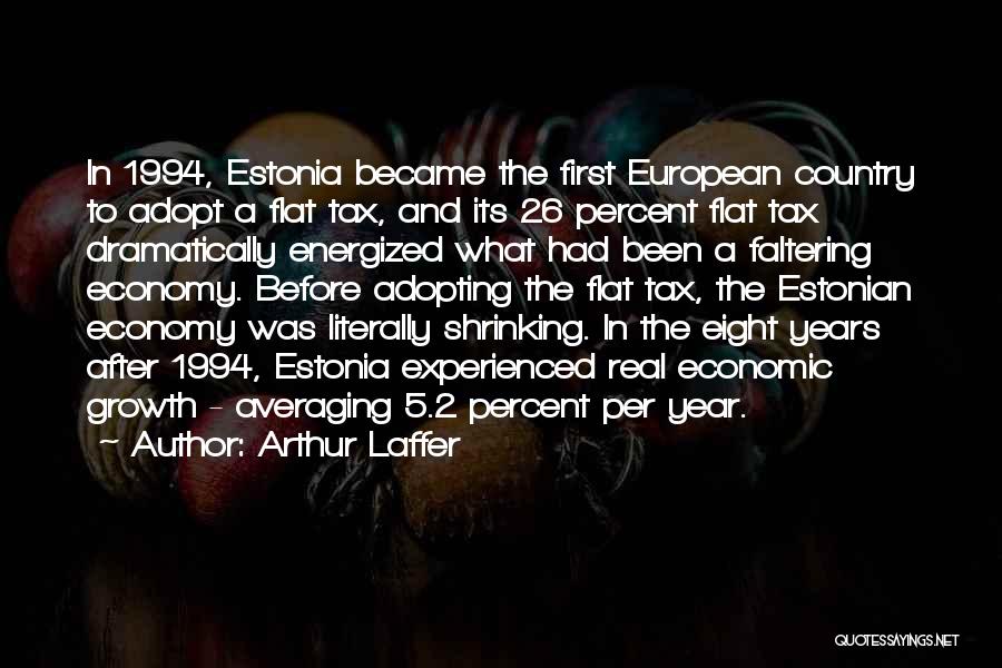 Arthur Laffer Quotes: In 1994, Estonia Became The First European Country To Adopt A Flat Tax, And Its 26 Percent Flat Tax Dramatically