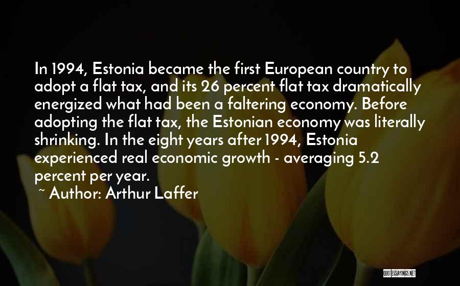 Arthur Laffer Quotes: In 1994, Estonia Became The First European Country To Adopt A Flat Tax, And Its 26 Percent Flat Tax Dramatically