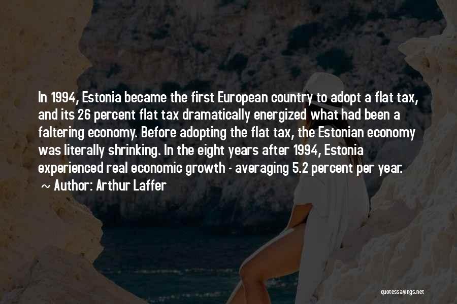 Arthur Laffer Quotes: In 1994, Estonia Became The First European Country To Adopt A Flat Tax, And Its 26 Percent Flat Tax Dramatically