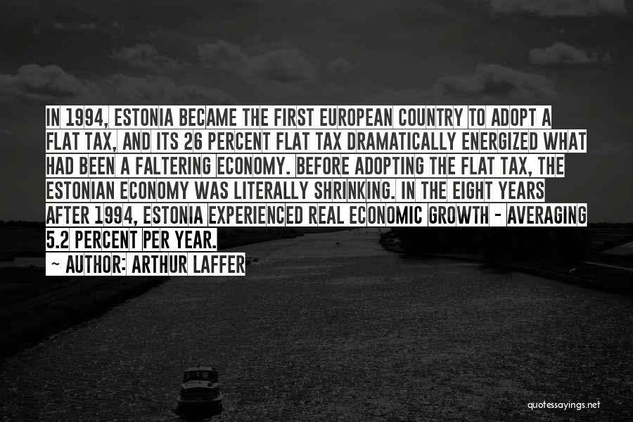 Arthur Laffer Quotes: In 1994, Estonia Became The First European Country To Adopt A Flat Tax, And Its 26 Percent Flat Tax Dramatically