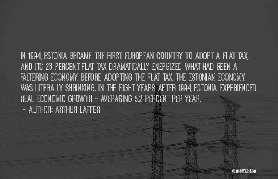 Arthur Laffer Quotes: In 1994, Estonia Became The First European Country To Adopt A Flat Tax, And Its 26 Percent Flat Tax Dramatically