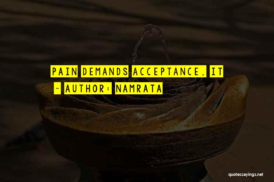 Namrata Quotes: Pain Demands Acceptance. It