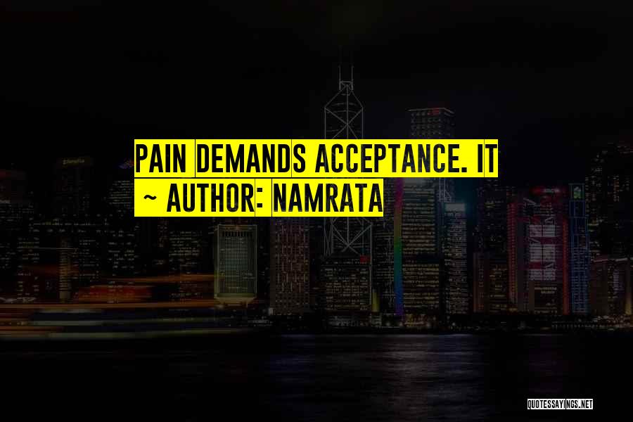 Namrata Quotes: Pain Demands Acceptance. It