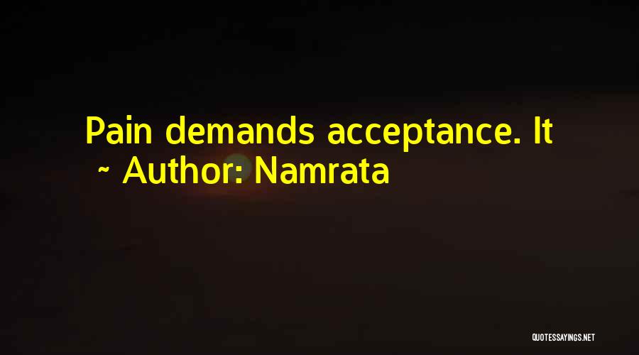 Namrata Quotes: Pain Demands Acceptance. It