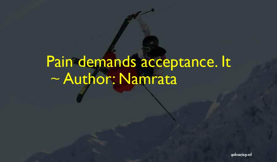 Namrata Quotes: Pain Demands Acceptance. It