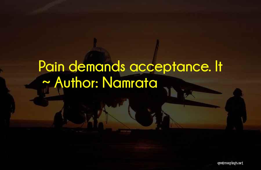 Namrata Quotes: Pain Demands Acceptance. It