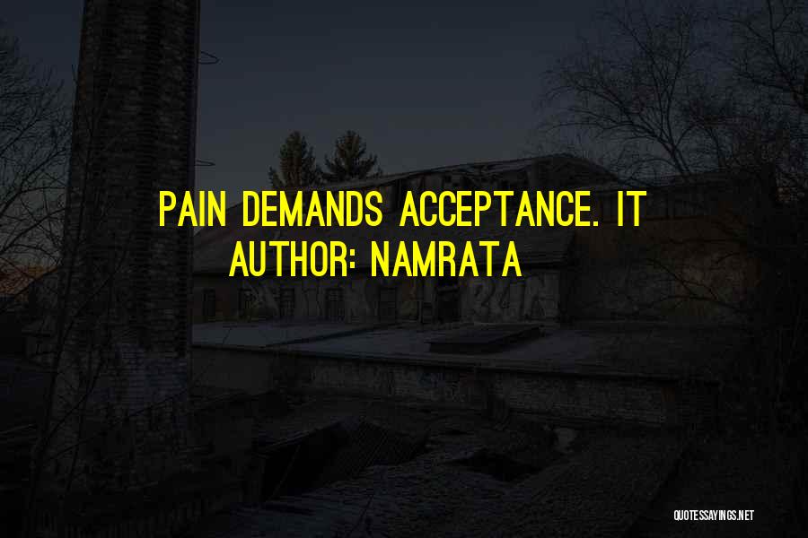 Namrata Quotes: Pain Demands Acceptance. It