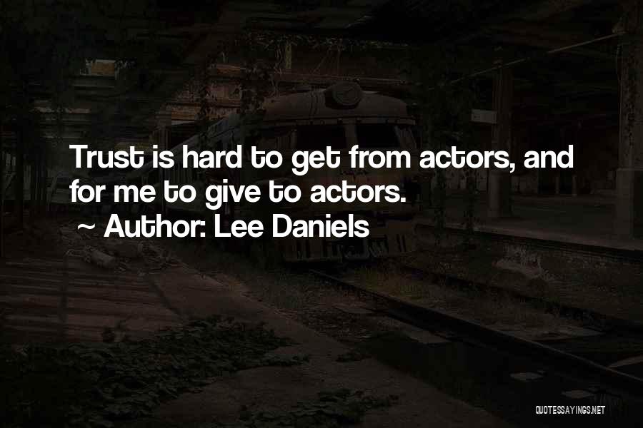 Lee Daniels Quotes: Trust Is Hard To Get From Actors, And For Me To Give To Actors.