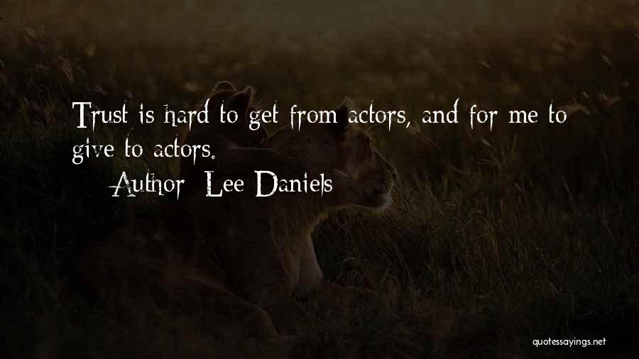 Lee Daniels Quotes: Trust Is Hard To Get From Actors, And For Me To Give To Actors.