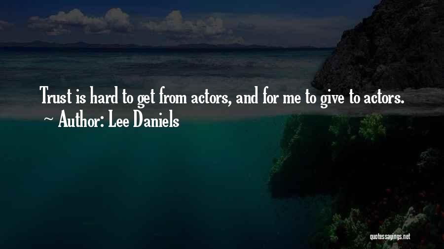 Lee Daniels Quotes: Trust Is Hard To Get From Actors, And For Me To Give To Actors.