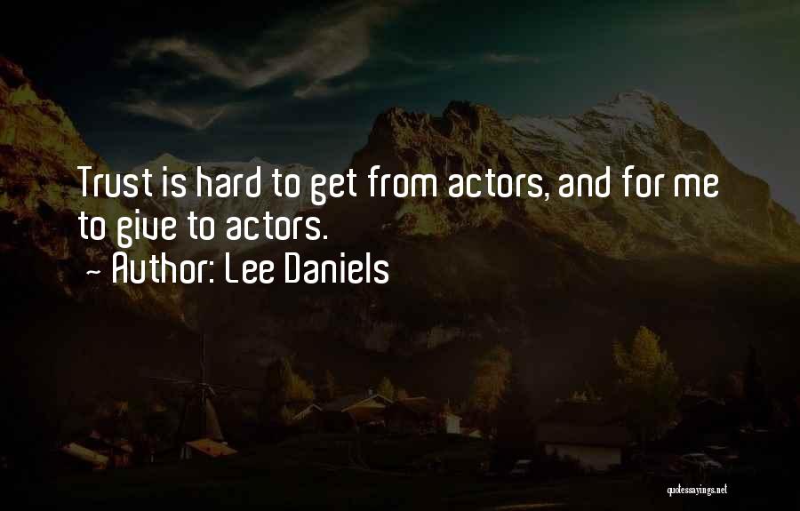 Lee Daniels Quotes: Trust Is Hard To Get From Actors, And For Me To Give To Actors.