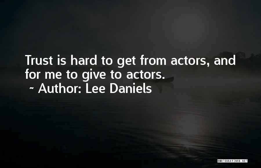 Lee Daniels Quotes: Trust Is Hard To Get From Actors, And For Me To Give To Actors.