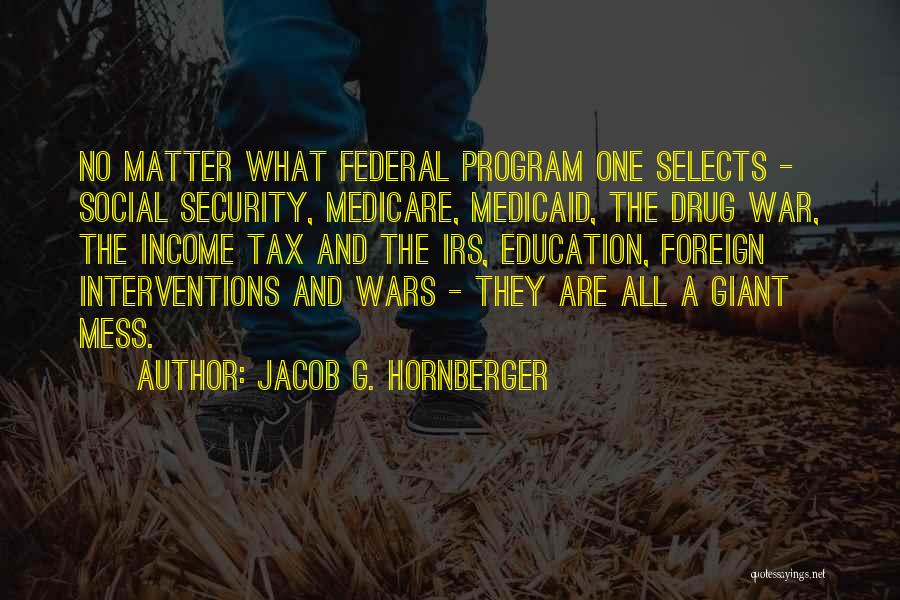 Jacob G. Hornberger Quotes: No Matter What Federal Program One Selects - Social Security, Medicare, Medicaid, The Drug War, The Income Tax And The