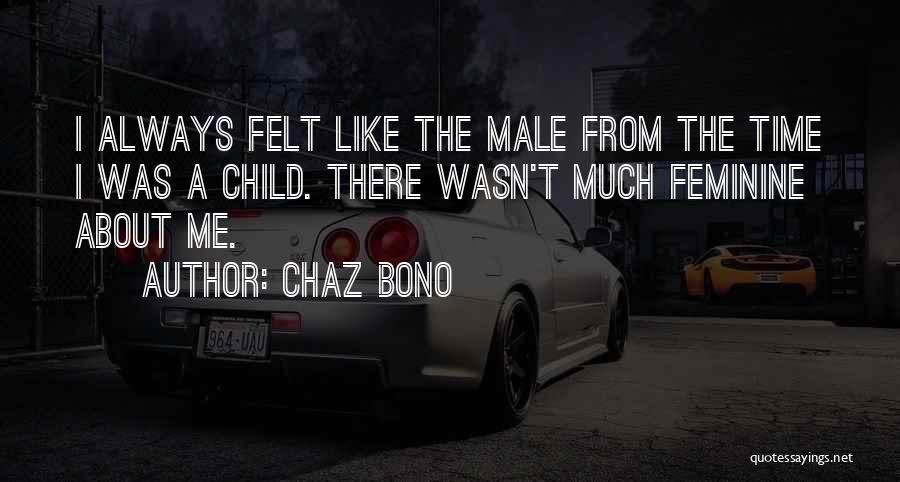 Chaz Bono Quotes: I Always Felt Like The Male From The Time I Was A Child. There Wasn't Much Feminine About Me.