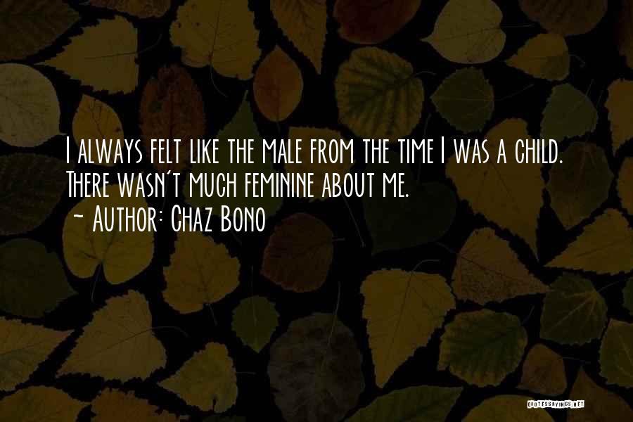 Chaz Bono Quotes: I Always Felt Like The Male From The Time I Was A Child. There Wasn't Much Feminine About Me.