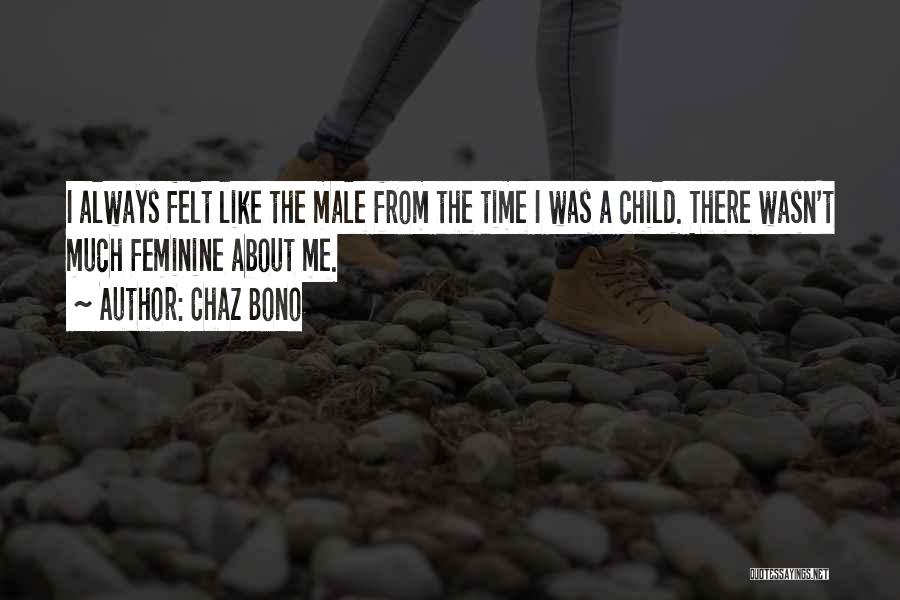 Chaz Bono Quotes: I Always Felt Like The Male From The Time I Was A Child. There Wasn't Much Feminine About Me.