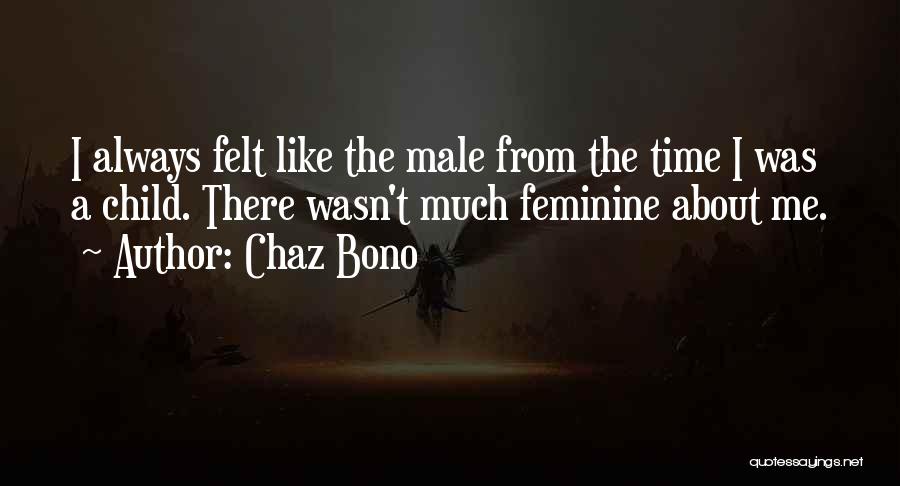 Chaz Bono Quotes: I Always Felt Like The Male From The Time I Was A Child. There Wasn't Much Feminine About Me.
