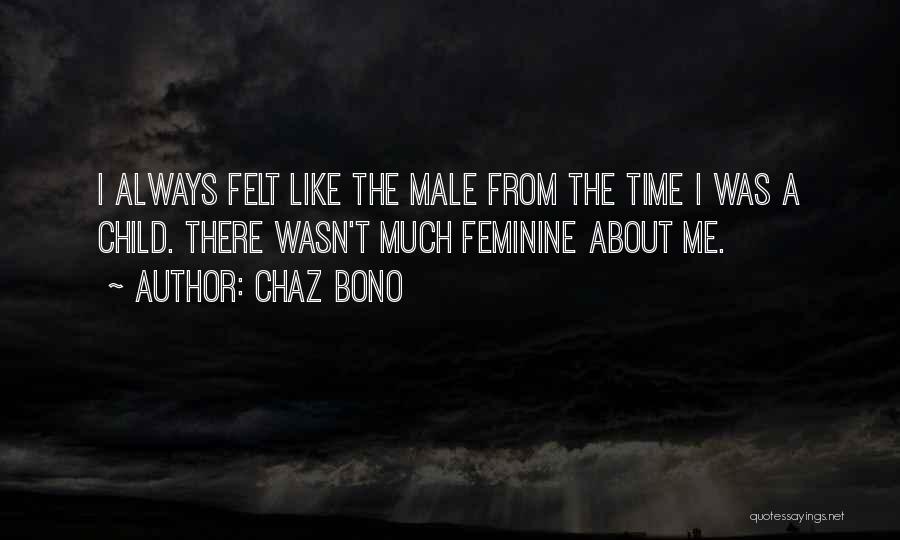 Chaz Bono Quotes: I Always Felt Like The Male From The Time I Was A Child. There Wasn't Much Feminine About Me.