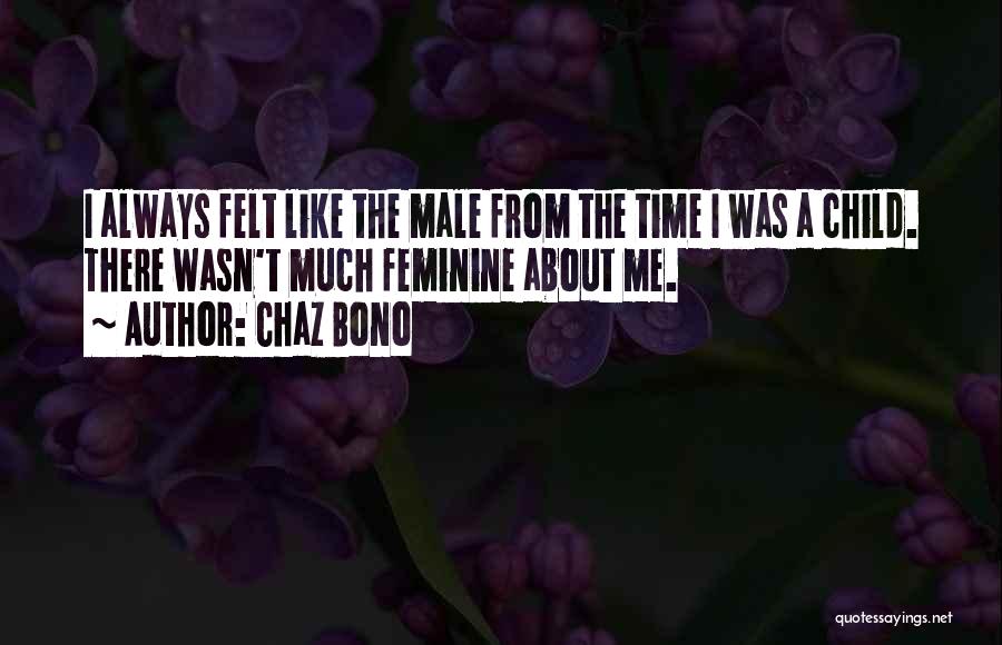 Chaz Bono Quotes: I Always Felt Like The Male From The Time I Was A Child. There Wasn't Much Feminine About Me.