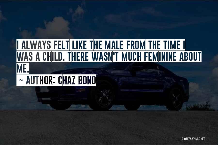 Chaz Bono Quotes: I Always Felt Like The Male From The Time I Was A Child. There Wasn't Much Feminine About Me.