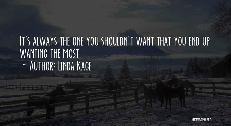 Linda Kage Quotes: It's Always The One You Shouldn't Want That You End Up Wanting The Most