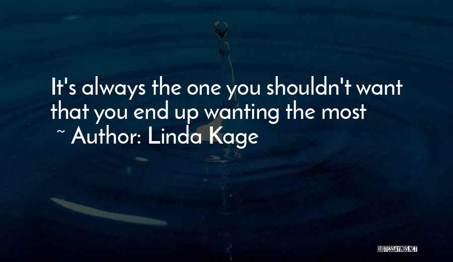 Linda Kage Quotes: It's Always The One You Shouldn't Want That You End Up Wanting The Most